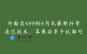 外面卖499的4月底最新抖音连怼技术，苹果安卓手机都可