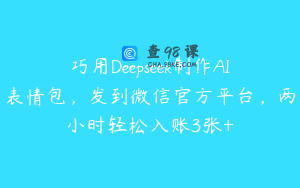 巧用Deepseek制作AI表情包,发到微信官方平台,两小时轻松入账3张+