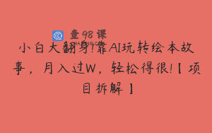 小白大翻身!靠AI玩转绘本故事，月入过W，轻松得很!【项目拆解】