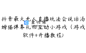 抖音最火无人直播玩法会说话汤姆猫弹幕礼物互动小游戏(游戏软件+开播教程)