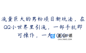 流量巨大的男粉项目新玩法，在QQ小世界里引流，一部手机即可操作，一天1000+