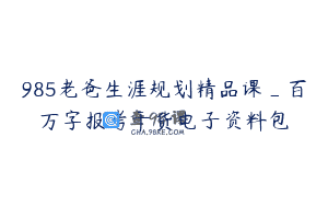 985老爸生涯规划精品课_百万字报考干货电子资料包