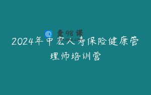 2024年中宏人寿保险健康管理师培训营