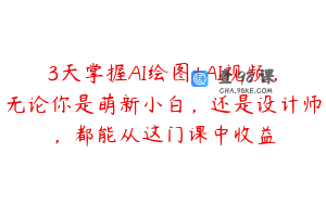 3天掌握AI绘图+AI视频，无论你是萌新小白，还是设计师，都能从这门课中收益