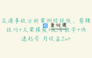 交通事故分析案例短视频，剪辑技巧+文案模板+配音教学+快速起号 月收益2w+