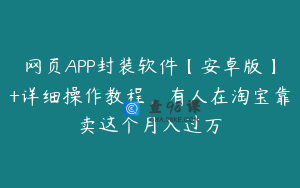 网页APP封装软件【安卓版】+详细操作教程，有人在淘宝靠卖这个月入过万