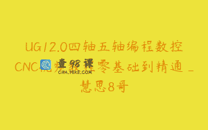 UG12.0四轴五轴编程数控CNC视频教程零基础到精通_慧思8哥