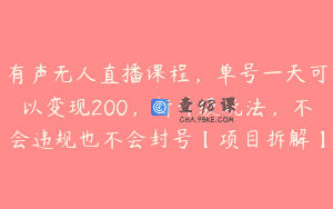 有声无人直播课程，单号一天可以变现200，新升级玩法，不会违规也不会封号【项目拆解】