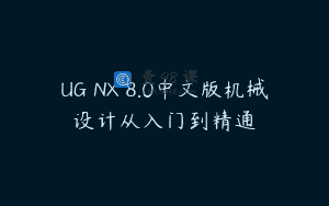 UG NX 8.0中文版机械设计从入门到精通