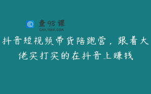 抖音短视频带货陪跑营，跟着大佬实打实的在抖音上赚钱