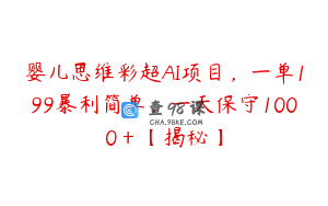 婴儿思维彩超AI项目，一单199暴利简单，一天保守1000＋【揭秘】