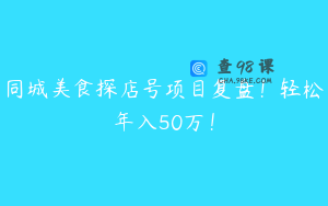 同城美食探店号项目复盘！轻松年入50万！