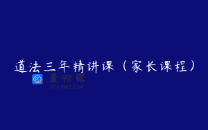 道法三年精讲课（家长课程）
