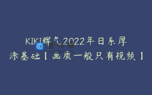 KIKI辉气2022年日系厚涂基础【画质一般只有视频】