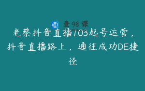 老蔡抖音直播103起号运营，抖音直播路上，通往成功DE捷径