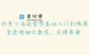 抖音小店运营零基础入门到精通全套精细化教程，实操易懂，