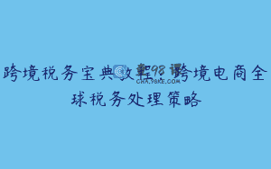 跨境税务宝典教程：跨境电商全球税务处理策略