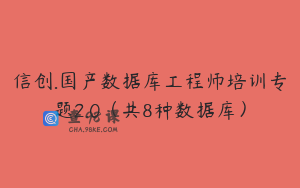 信创.国产数据库工程师培训专题2.0（共8种数据库）