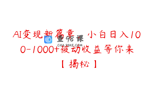AI变现新篇章,小白日入100-1000+被动收益等你来【揭秘】