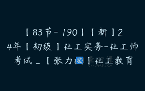【83节-￥190】【新】24年【初级】社工实务-社工师考试_【张力权】社工教育