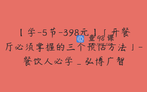 【学-5节-398元】「开餐厅必须掌握的三个预估方法」-餐饮人必学_弘博广智