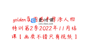 golden氛围感半厚涂人物特训第2季2022年11月结课【画质不错只有视频】