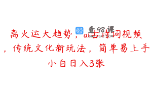 离火运大趋势，ai古诗词视频，传统文化新玩法，简单易上手小白日入3张