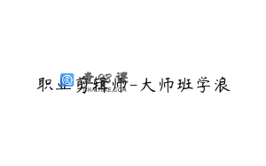 职业剪辑师-大师班学浪
