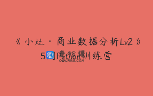 《小灶·商业数据分析Lv2》5周Python训练营