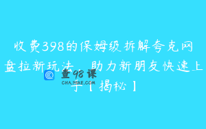收费398的保姆级拆解夸克网盘拉新玩法,助力新朋友快速上手【揭秘】