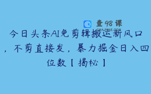 今日头条AI免剪辑搬运新风口，不剪直接发，暴力掘金日入四位数【揭秘】