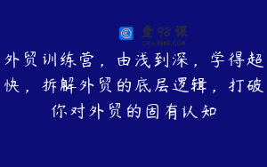 外贸训练营，由浅到深，学得超快，拆解外贸的底层逻辑，打破你对外贸的固有认知