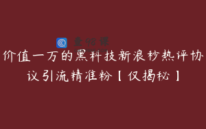 价值一万的黑科技新浪秒热评协议引流精准粉【仅揭秘】