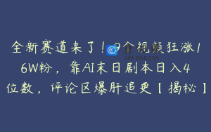 全新赛道来了！9个视频狂涨16W粉，靠AI末日剧本日入4位数，评论区爆肝追更【揭秘】