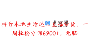 抖音本地生活达人直播带货，一周轻松分佣6900+，无脑