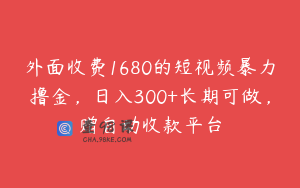 外面收费1680的短视频暴力撸金，日入300+长期可做，赠自动收款平台