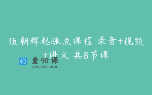 伍朝辉起涨点课程 录音+视频+讲义 共8节课