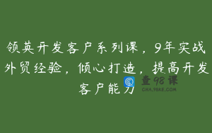 领英开发客户系列课，9年实战外贸经验，倾心打造，提高开发客户能力