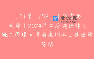 【21节-￥159】【宿吉南老师】2024年二级建造师《施工管理》考前集训班_建造师陈洁
