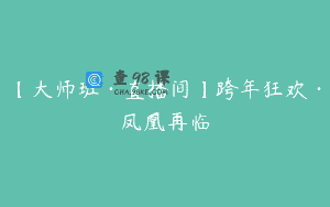 【大师班·直播间】跨年狂欢·凤凰再临