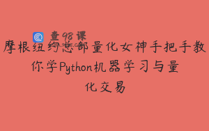 摩根纽约总部量化女神手把手教你学Python机器学习与量化交易