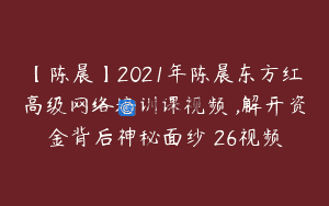 【陈晨】2021年陈晨东方红高级网络培训课视频 ,解开资金背后神秘面纱 26视频