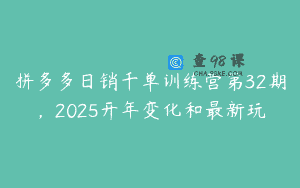 拼多多日销千单训练营第32期，2025开年变化和最新玩