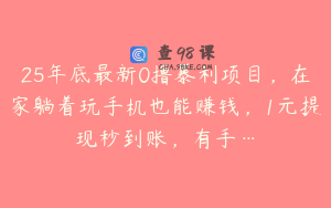 25年底最新0撸暴利项目，在家躺着玩手机也能赚钱，1元提现秒到账，有手…