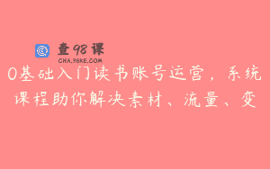 0基础入门读书账号运营，系统课程助你解决素材、流量、变