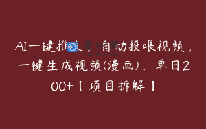 AI一键推文，自动投喂视频，一键生成视频(漫画)，单日200+【项目拆解】