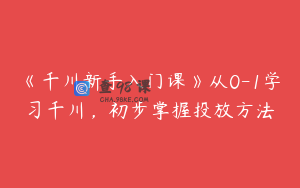 《千川新手入门课》从0-1学习千川，初步掌握投放方法