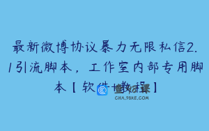 最新微博协议暴力无限私信2.1引流脚本,工作室内部专用脚本【软件+教程】