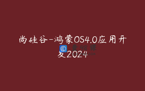 尚硅谷-鸿蒙OS4.0应用开发2024