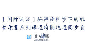 【国际认证】脑神经科学下的肌骨康复系列课程跨国远程同步直播
